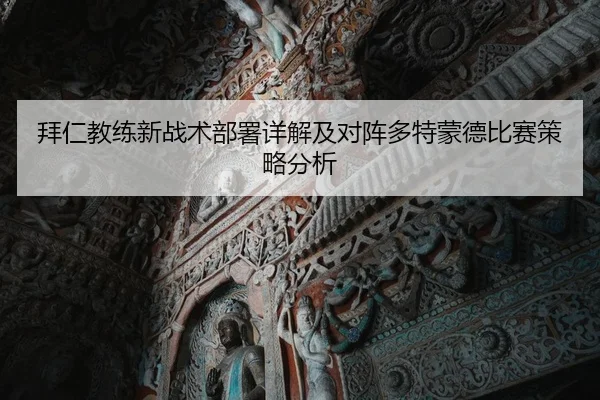 拜仁教练新战术部署详解及对阵多特蒙德比赛策略分析